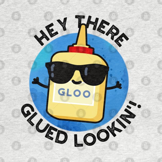 Hey There Glued Lookin Cute Glue Pun by punnybone